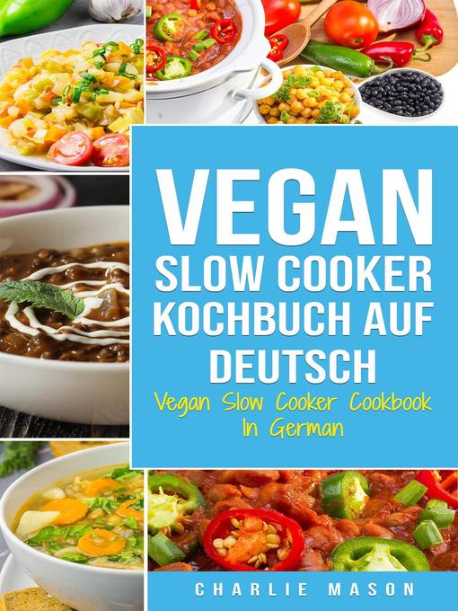 Title details for Vegan Slow Cooker Kochbuch Auf Deutsch/ Vegan Slow Cooker Cookbook In German by Charlie Mason - Available